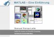 MATLAB - Eine Einführung · 12 Funktionen • Man kann eigene Funktionen programmieren, die dann aus der Eingabeaufforderung verwendet werden können wie die bereits vorhandenen