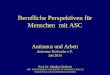 Berufliche Perspektiven für Menschen mit ASC · Berufliche Perspektiven für Menschen mit ASC Autismus und Arbeit Autismus Karlsruhe e.V. Juli 2014 Prof. Dr. Matthias Dalferth 