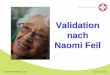 Validation nach Naomi Feil - integra.at ·  Entwicklung der Validation zwischen 1963 und 1980 Erfahrungen mit desorientierten, alten Menschen (ROT) Experimente Beobachtungen