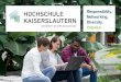 HOCHSCHULE Responsibility. Networking. KAISERSLAUTERN ... · courses. Intensive courses make it easier to start your studies and complement the Ba-chelor and Master modules. Our career