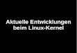 Aktuelle Entwicklungen beim Linux-Kernel · PDF filenicht über Spielkram wie Steam, sondern eher die harten Sachen
