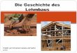 Die Geschichte des Lehmbaus - gymnasium-wasserburg.de · Seit mehr als 12.000 Jahren sind Lehmbautechniken bekannt Kelten benutzten für ihre Wohnbauten ein Gemisch aus Stroh und