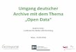 Umgang deutscher Archive mit dem Thema deu… · 1 Umgang deutscher Archive mit dem Thema „Open Data“ Nadine Seidu Landesarchiv Baden-Württemberg Wien, 14.09.2016