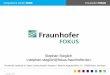 Stephan Steglich Fraunhofer Institute for Open Communication Systems (FOKUS) • FOKUS has been founded 1988 in Berlin, Germany • 260
