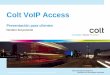 Colt VoIP Access - Microblau · PDF file 3 Colt VoIP Access: descripción del producto •Colt VoIP Access es un servicio de enlaces IP de calidad empresarial •Colt VoIP Access es