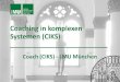 Coaching in komplexen Systemen (CIKS)...Theoretische Ausbildung-Dozententeam - 9 Coaching in komplexen Systemen Coach (CIKS) –LMU München Prof. Dr. Mechthild Schäfer AkademischeLeiterin