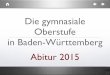 Die gymnasiale Oberstufe in Baden-Württemberg …Pro Halbjahr wird ein Zeugnis ber die in den einzelnen Kursen erbrachten Leistungen ausgestellt. Am Ende von 13/2 erhalten die Sch