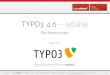 TYPO3 4.6 --rebasetypovision.de/fileadmin/slides/TYPO3-4.6-Die-Neuerungen-typovision.… · TYPO3 4.6 --REBASE • Bis TYPO3 4.5 LTS • Versionskontrolle: SVN • Review: RFC in