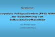 Gepulste Feldgradienten (PFG)-NMR zur Bestimmung von ... · PDF file Gepulste Feldgradienten (PFG)-NMR zur Bestimmung von Diffusionskoeffizienten von Roman Seyer und Benedikt Neue