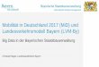 Mobilität in Deutschland 2017 (MiD) und ...€¦ · Mobilität in Deutschland 2017 (MiD) und Landesverkehrsmodell Bayern (LVM-By) Big Data in der Bayerischen Staatsbauverwaltung