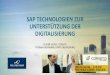 SAP TECHNOLOGIEN ZUR UNTERSTÜTZUNG DER …• SAP HANA Platform als innovativer, stabiler und performanter Kern • Cloud Strategie (SCP), Offenheit und Integrationsfähigkeit, IOT
