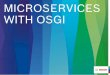 Microservices with OSGI - EclipseCon Europe 2019 · 2017-10-25 · There are several talks about OSGi, microservices and remote services But mostly about architecture, cool demos