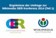 Ergebnisse der Umfrage zur Wikimedia OER Konferenz 2014 ...€¦ · OER-Konferenz 2014 - Umfrage Hintergrund Hintergrund & Zielstellung: • Am 12. und 13. ... Schule/ Hochschule
