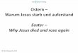 Ostern Warum Jesus starb und auferstand Easter Why Jesus died … · 2015-04-26 · God and believe in our hearts that God raised Jesus from the dead, we shall be saved. Right now
