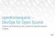 openKonsequenz – DevOps für Open Source · Ziele (Auszug) Open Source Plattform und Lösungen Agilität, Flexibilität und Effizienz in der Entwicklung der Lösungen Offenheit
