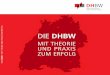 Mit theorie zuM erfolg - Duale Hochschule Baden-Württemberg...den, der richtungsweisend für die zukünftigen Anforderungen und Bedürfnisse der modernen Arbeitswelt ist. Keine andere