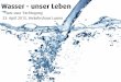 Wasser - unser Leben · 2015-04-27 · - Wasser als Service Public: Wem gehört das Wasser? - Ohne Wasser kein Leben: Ein Schweizer Projekt in Afrika – Brunnen für Mali - Wasser