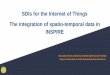 SDIs for the Internet of Things The integration of spatio-temporal data … · 2018-10-31 · Spatio-temporal data in INSPIRE • Guidelines for the use of Observations & Measurements