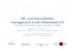 HR-und Gesundheits- management in der …...HR-und Gesundheits-management in der Arbeitswelt 4.0 Bedarfe und Umsetzungshindernisse in KMU Zukunftsprojekt Arbeitswelt 4.0 Konferenz
