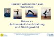 Herzlich willkommen zum Workshop · 2020-03-17 · Workshop Balance - Achtsamkeit durch Haltung & Gleichgewicht TOGU DAY ZUM TAG DER RÜCKENGESUNDHEIT 2020 ©fleichaus2020 1. Bei