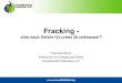 Fracking - Petra Kelly · (1) Was ist Fracking? (2) Auswirkungen und Risiken (3) Fracking in Deutschland (4) Handlungsmöglichkeiten . Auswirkungen und Risiken • Schwermetallverunreinigung