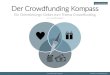 Der Crowdfunding Kompass · PDF file Der Crowdfunding Kompass von will Orientierung geben. Der Kompass stellt den Kosmos der unterschiedlichen Crowdfunding Ausrichtungen übersichtlich