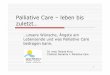 Palliative Care –leben bis zuletzt… - Serata leben im ... · Palliative Care als Haltung Weg vom primären Kampf gegen die Krankheiten (Ziel Lebensverlängerung) Fokussierung