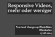Responsive Videos, mehr oder weniger - Walter Ebert · Responsive Videos, mehr oder weniger Frontend Usergroup RheinMain Wiesbaden 17.06.2014
