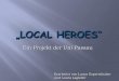 „Local Heroes“ - uni-passau.de€¦ · -Die Local Heroes sind erreichbar-Sie demonstrieren, dass man auch als normaler Mensch etwas großes erreichen kann-Dienen als Vorbilder