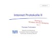 Internet Protokolle II - TUM · Internet Protokolle II Lecture 4 R o u ti n g i n Wi re le s s A d-h o c N e t w o rk s Pa rt I. Internet Protocols II Thomas Fuhrmann, Technical University