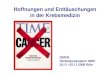 Hoffnungen und Enttäuschungen der Krebsmedizin · PDF file

Hoffnungen und Enttäuschungen in der Krebsmedizin IQWiG Herbstsymposium 2006 24.11.-25.11.2006 Köln