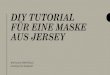 DIY TUTORIAL FÜR EINE MASKE AUS JERSEY · 2020-04-29 · • Wenn Du ein T-Shirt hast, kannst du ungefähr zwei bis drei Masken machen, bei einem großen T-Shirt sogar vier bis fünf