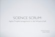 SCIENCE SCRUM - XP Days · SCIENCE SCRUM: Agiles Projektmanagement in der Wissenschaft Michael Podvinec Joseph Pelrine. einzellige Amöben ... • Ist wissenschaftliche Kreativität