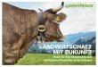 LANDWIRTSCHAFT MIT ZUKUNFT · Die Landwirtschaft ist die grösste Landnutzerin in der Schweiz. Doch die heutige Bewirtschaftung belastet Mensch und Umwelt. Die Massen- tierhaltung