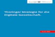 Thüringer Strategie für die Digitale Gesellschaft. · 2020-04-15 · 4 Thüringer Strategie für die Digitale Gesellschaft 5.1 Digitaler Staat/E-Government 42 5.2 Digitalisierung