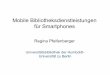Mobile Bibliotheksdienstleistungen für Smartphones · Mobile Bibliotheksdienstleistungen für Smartphones Regina Pfeifenberger Universitätsbibliothek der Humboldt-Universität zu