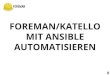 AUTOMATISIEREN MIT ANSIBLE FOREMAN/KATELLO€¦ · ANSIBLE-MODULE-FOREMAN Seit 2015 gibt es auch von Thomas Krahn ( ) Gut gepegt Benutzt eine eigene Bibliothek um mit der API zu sprechen