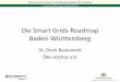Die Smart Grids-Roadmap Baden-Württemberg · 2014-05-22 · Smart Grids-Plattform Baden-Württemberg Technologie Regulierung Beitrag zur Energiewende Geschäfts-modelle Smart Grids-Roadmap
