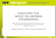 DISCOVER TU9: MOOC ON GERMAN ENGINEERING ... Project MOOC@TU9 • Verbundproduktion eines Massive Open Online Course “German Engineering” • zeigt Qualität, Vielfalt und Perspektiven