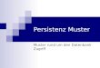 Persistenz Muster - amrhein/ADP/ ¢  Einleitung Persistenz Muster beschreiben verschiedene