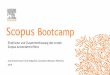 Bootcamp - Elsevier...• 1-2 informelle Treffen pro Jahr, um die wichtigsten Themen der Nutzergemeinschaft zu diskutieren • Veranstaltet von/ an einer Institution der Scopus Gemeinschaft