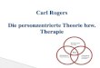 Carl Rogers Die personzentrierte Theorie bzw. Therapie · Carl Rogers geboren am 08.01.1902 in Oak Park, USA studierte Psychologie und arbeitete in der Erziehungsberatung & als klinischer