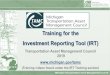 Training for the Investment Reporting Tool (IRT) · 2019-08-14 · Training Details / Format ⚫ PowerPoint slides & Live Demos ⚫ Time will be allowed for questions after topics