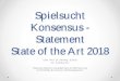 Spielsucht Konsensus - Statement State of the Art 2018cbadcfbe-ea62-41c7-80bc-0046a8b83… · • Ressourcenorientierte Behandlung, • Pharmakotherapie, • Ambulante Therapie •