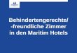 Behindertengerechte/ -freundliche Zimmer in den Maritim Hotels · Zimmer im Seitenflur; EG, 1.+ 2. Etage Hotel Darmstadt 4 80 80 ja ja befahrbare Dusche mit ausklappbarem Sitz; Waschbecken