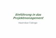 Einführung in das Projektmanagement - Business School · Einführung in das Projektmanagement Maximilian Födinger. Merkmale eines Projektes • Komplexe, innovative, einmalige Aufgaben