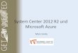 System Center 2012 R2 und Microsoft Azure · PDF file 2015-10-06 · Schnittstellen Azure –Cloud Strategien •Netzwerkintegration on Premise und Tenant –Microsoft Azure Connect