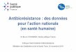 Antibiorésistance : des données ... Antibiorésistance : des données pour l’action nationale (en santé humaine) Dr Bruno COIGNARD, Santé publique France Colloque Interministériel