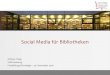 Social Media für Bibliotheken · Einstieg in Social Media : nicht nur externe sondern auch interne Veränderung der Bibliothek => Veränderungsmanagement bei Entwicklung und -Umsetzung