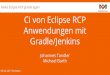 Make Eclipse RCP gradle again CI von Eclipse RCP ... ... Catchphrase 09.03.2017 Dresden CI von Eclipse RCP Anwendungen mit Gradle/Jenkins Johannes Tandler Michael Barth Make Eclipse